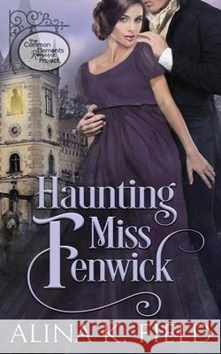 Haunting Miss Fenwick: A Common Elements Romance Project Regency Romance Alina K. Field 9781944063160 Havenlock Press