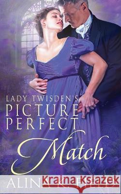 Lady Twisden\'s Picture Perfect Match Alina K. Field 9781944063405