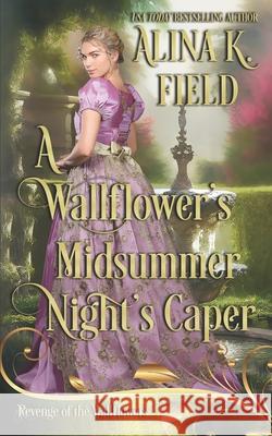 A Wallflower's Midsummer Night's Caper Wallflowers Revenge Alina K. Field 9781944063450