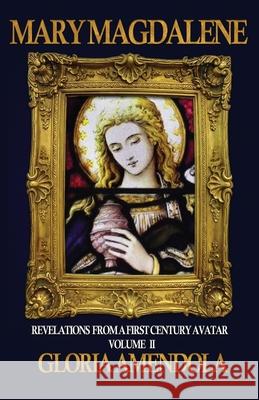 Mary Magdalene: Revelations from a First Century Avatar Volume II Gloria Amendola 9781944066284 Donelson Press