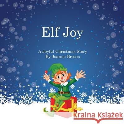 Elf Joy: A Joyful Christmas Story Joanne Brocas 9781944068806