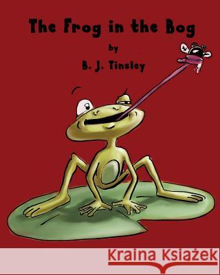 The Frog in the Bog B. J. Tinsley 9781944071189 Positive Imaging, LLC