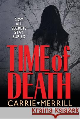Time of Death: Not All Secrets Stay Buried Carrie Merrill 9781944072414 Christopher Matthews Publishing