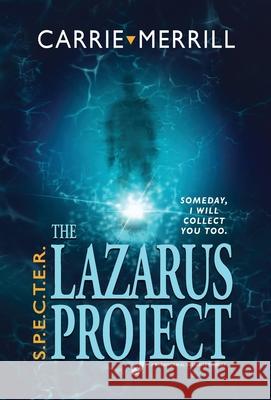 S.P.E.C.T.E.R. - The Lazarus Project: Someday, I will collect you too; A Paranormal Suspense Thriller Carrie Merrill 9781944072568 Christopher Matthews Publishing
