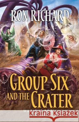 Group Six and the Crater: Magic is Born Ron Richard 9781944072803 Christopher Matthews Publishing