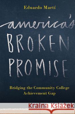 America's Broken Promise: Bridging the Community College Achievement Gap Eduardo Marti John Ebersole  9781944079055 Hudson Whitman/ Excelsior College Press