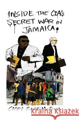 Inside the CIA's Secret War in Jamaica Gane-McCalla, Casey 9781944082079 Over the Edge Books