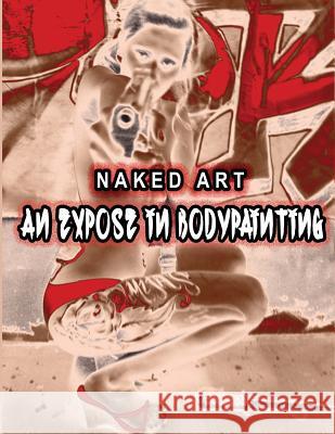 Naked Art: An Expose of Bodypainting Aracely Ortiz Rosa Ortiz 9781944082130 Over the Edge Books