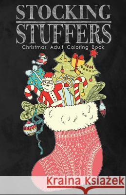 Stocking Stuffers Christmas Adult Coloring Book: A Fun Sized Holiday Themed Coloring Book for Adults Coloring Books for Adults 9781944093044