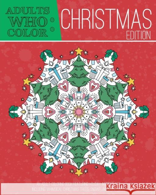 Adults Who Color Christmas Edition: An Adult Coloring Book Featuring Holiday Inspired Art, Including Whimsical Christmas Tress, Snowflakes, and Gifts Coloring Books for Adults 9781944093051
