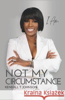 I Am Not My Circumstance: 7-Year Anniversary Edition Armani Valentino Latangela Vann Kendall T. Johnson 9781944110291 College Boy Publishing