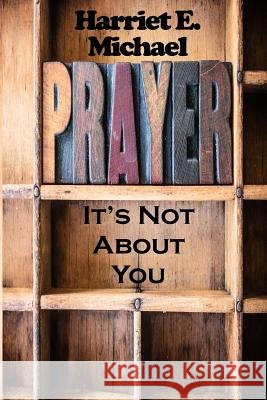 Prayer: It's Not About You Harriet E Michael 9781944120009 Pix N Pens