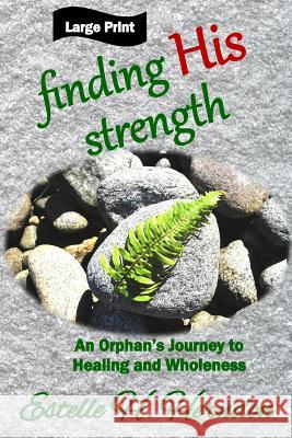 Finding His Strength: An Orphan's Journey to Healing and Wholeness Estelle H. Herndon 9781944120252 Tmp Books