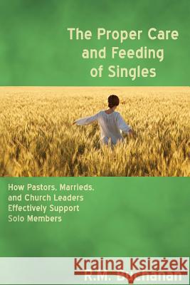 The Proper Care and Feeding of Singles: How Pastors, Marrieds, and Church Leaders Effectively Support Solo Members Ruth Buchanan (York University, Canada) 9781944120504