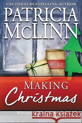 Making Christmas: (Wyoming Wildflowers, Book 10) Patricia McLinn 9781944126933 Craig Place Books