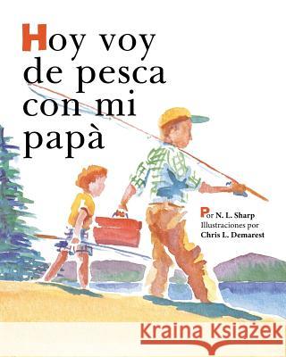 Hoy voy de pesca con mi papá: SpanishEdition of TODAY I'M GOING FISHING WITH MY DAD Sharp, N. L. 9781944132330 Prairieland Press