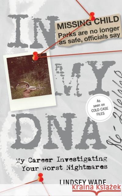 In My DNA: My Career Investigating Your Worst Nightmares Lindsey Wade   9781944134709 One Idea Press