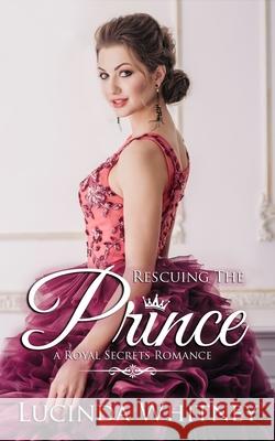 Rescuing The Prince: Clean Contemporary Royal Romance Lucinda Whitney 9781944137359