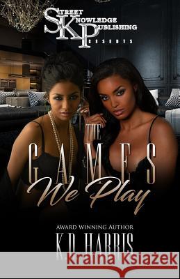 The Games We Play K. D. Harris 9781944151089 Street Knowledge Publishing