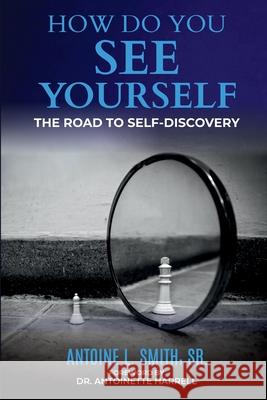 How Do You See Yourself? The Road to Self-Discovery Antoine L. Smith Antoinette Harrell 9781944155476