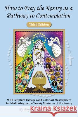 How to Pray the Rosary as a Pathway to Contemplation: With Scripture Passages and Color Art Masterpieces For Meditating on the Twenty Mysteries of the Kathryn Marcellino 9781944158064