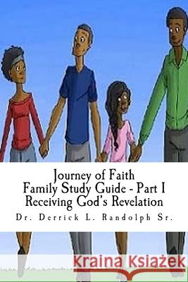 Journey of Faith Family Study Guide Part I: Part I Receiving God's Revelation Derrick Lamont, Sr. Randolph 9781944166038 Journey of Faith Ministries