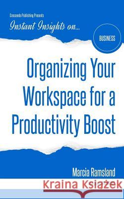 Organizing Your Workspace for a Productivity Boost Marcia Ramsland 9781944177294