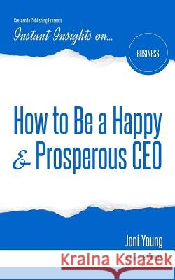 How to Be a Happy & Prosperous CEO Joni Young 9781944177379 Crescendo Publishing LLC
