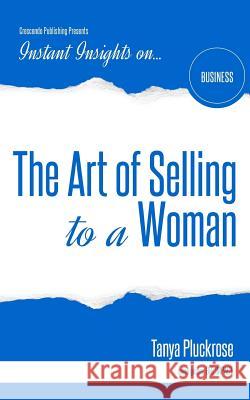 The Art of Selling to a Woman Tanya Pluckrose 9781944177638 Crescendo Publishing, LLC