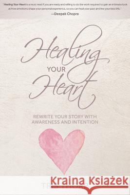 Healing Your Heart: Rewrite Your Story with Awareness and Intention Tris Thorp 9781944177966