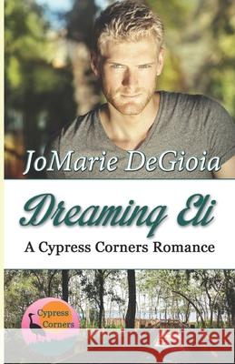 Dreaming Eli: Cypress Corners Book 7 Jomarie Degioia 9781944181086