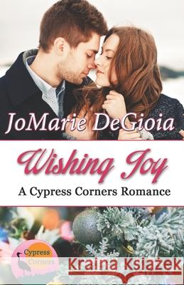 Wishing Joy: Cypress Corners Book 10 Jomarie Degioia 9781944181185