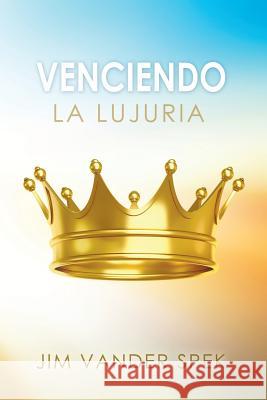 Venciendo La Lujuria Jim Vander Spek 9781944187088 R8 Press