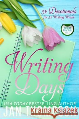 Writing Days: 52 Devotionals for the 52 Weeks in a Christian Writer's Year Jan Thompson 9781944188559