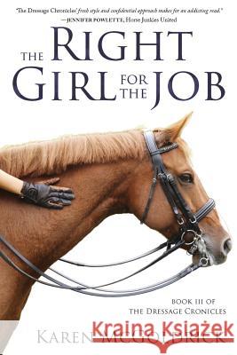 The Right Girl for the Job: Book III of The Dressage Chronicles McGoldrick, Karen 9781944193768 Deeds Publishing