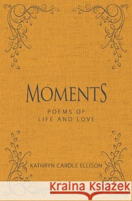 Moments: Poems of Life and Love Kathryn Carole Ellison 9781944194680 Blue Dragonfly Books