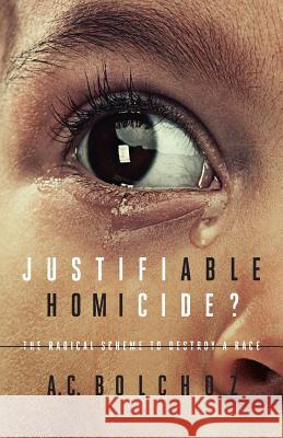 Justifiable Homicide?: The Radical Scheme to Destroy a Race A. C. Bolchoz 9781944212384 World Ahead Press