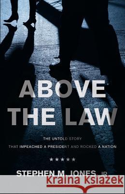 Above The Law: The Untold Story That Impeached a President and Rocked a Nation Jones, Stephen M., Jr. 9781944212582 World Ahead Press