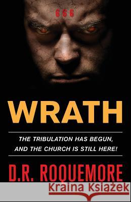 Wrath: The Tribulation Has Begun, And The Church Is Still Here! Roquemore, D. R. 9781944212780