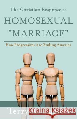 The Christian Response to Homosexual Marriage: How Progressives are Ending America Larson, Terry a. 9781944212940 World Ahead Press