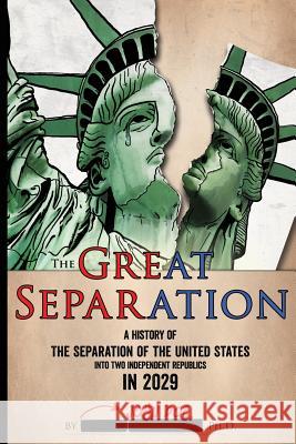 The Great Separation: A History of the Separation of the United States into Two Independent Republics in 2029 Doe, John 9781944218089 Roya Publications