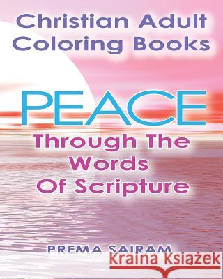 Christian Adult Coloring Books: Peace Through The Words Of Scripture: An Adult Christian Color In Book of Bible Quotes and Coloring Images for Grown U Sairam, Prema 9781944230104 Sun Bubbles Publishing LLC