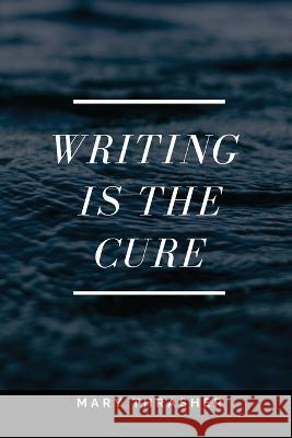 Writing is the Cure Mary Thrasher 9781944237332 Mary Thrasher