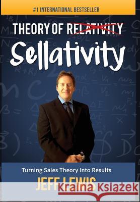 Theory of Sellativity: Turning Sales Theory Into Results Jeff Lewis 9781944243340 Evolve Instant Author