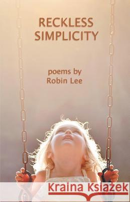 Reckless Simplicity Robin Lee 9781944251703 Finishing Line Press