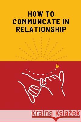 How to communicate in relataionship Travis Glass 9781944253509 Travis Glass