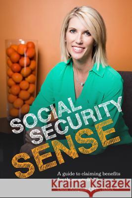 Social Security Sense: A guide to claiming benefits for those age 60-70 Anspach, Dana 9781944255053 Book's Mind