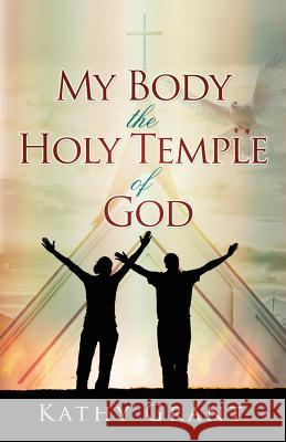 My Body the Holy Temple of God Kathy Grant 9781944255107