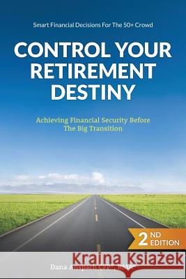 Control Your Retirement Destiny: Achieving Financial Security Before The Big Transition Anspach, Dana 9781944255237