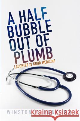 A Half Bubble Out of Plumb: Laughter is Good Medicine Hunt, Winston H. 9781944255374 Light Switch Press
